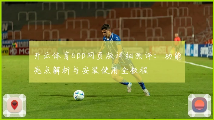 开云体育app网页版详细测评：功能亮点解析与安装使用全教程