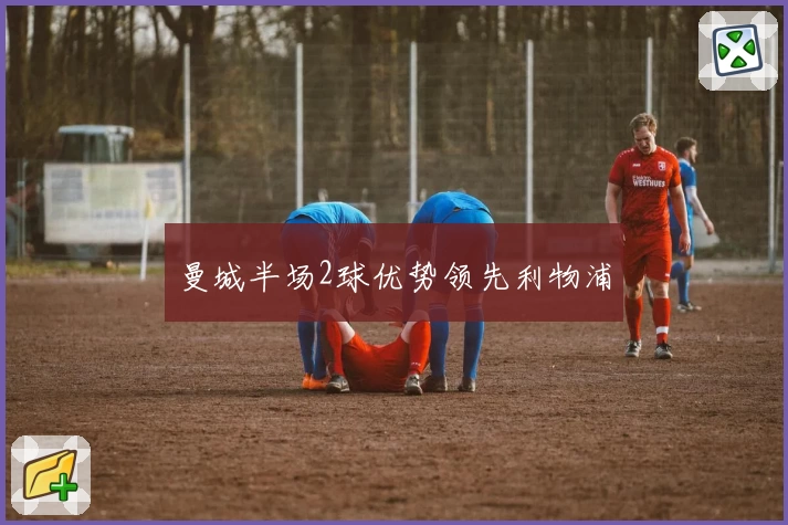 曼城半场2球优势领先利物浦