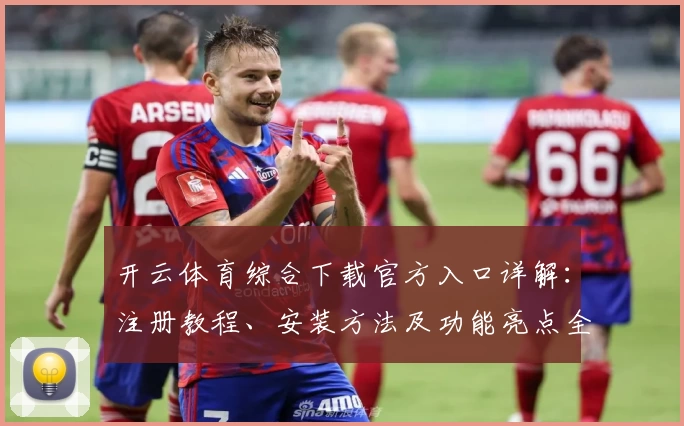 开云体育综合下载官方入口详解:注册教程、安装方法及功能亮点全揭秘