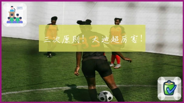 三次原则！大迪超厉害！