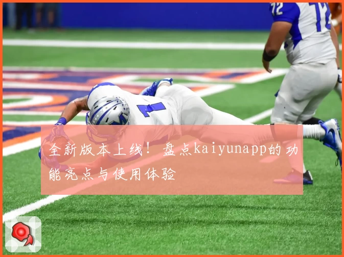 全新版本上线！盘点kaiyunapp的功能亮点与使用体验