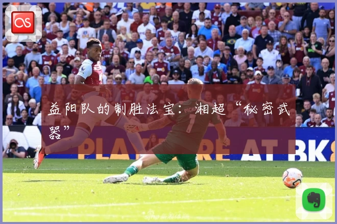 益阳队的制胜法宝:湘超“秘密武器”