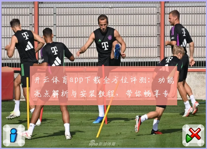 开云体育app下载全方位评测:功能亮点解析与安装教程,带你畅享专业运动体验