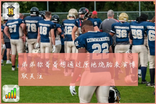 弟弟称哥哥想通过原地烧胎表演博取关注